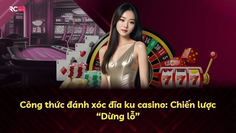 Công thức đánh xóc đĩa ku casino: Chiến lược “Dừng lỗ”