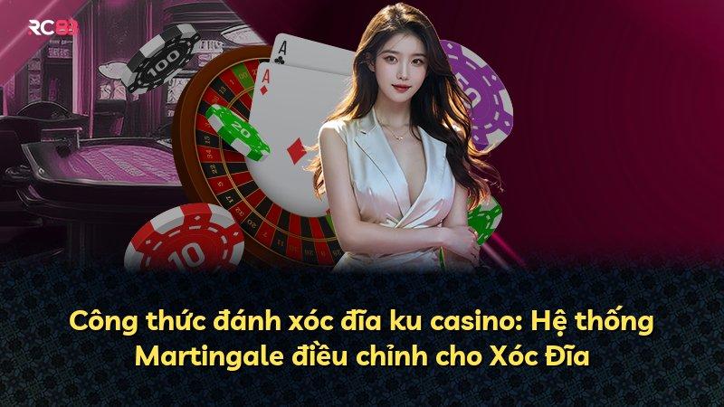 Công thức đánh xóc đĩa ku casino: Hệ thống Martingale điều chỉnh cho Xóc Đĩa