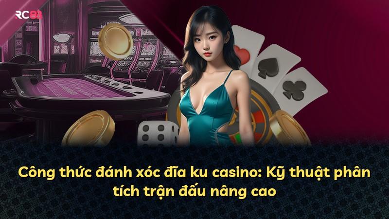 Công thức đánh xóc đĩa ku casino: Kỹ thuật phân tích trận đấu nâng cao
