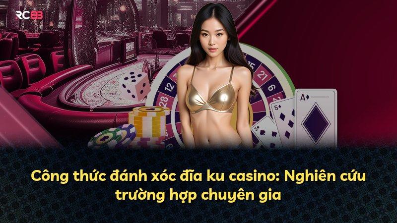 Công thức đánh xóc đĩa ku casino: Nghiên cứu trường hợp chuyên gia