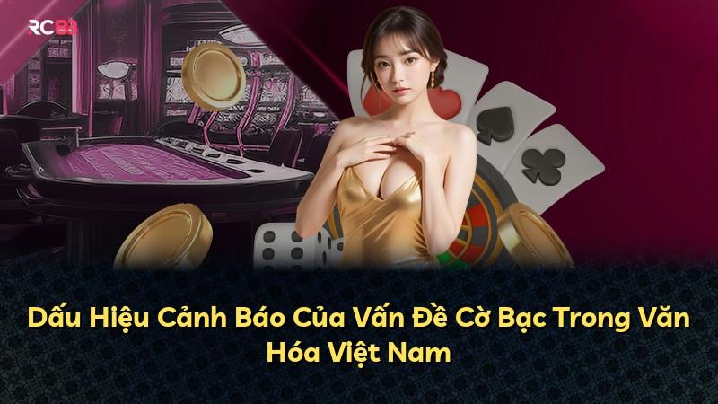 Dấu Hiệu Cảnh Báo Của Vấn Đề Cờ Bạc Trong Văn Hóa Việt Nam