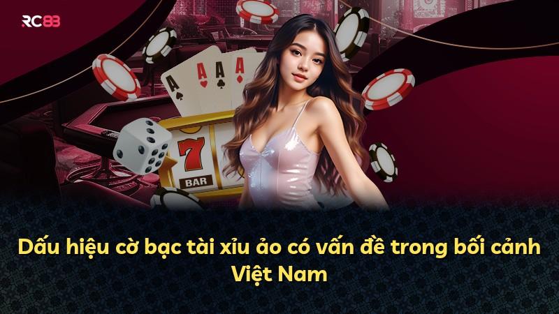Dấu hiệu cờ bạc tài xỉu ảo có vấn đề trong bối cảnh Việt Nam