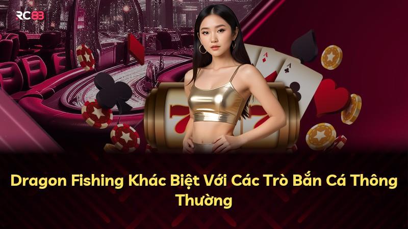 Dragon Fishing Khác Biệt Với Các Trò Bắn Cá Thông Thường