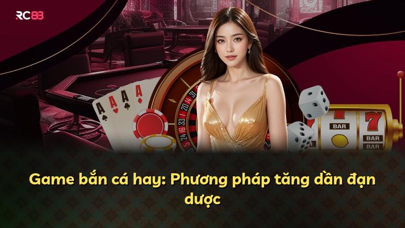 Game bắn cá hay: Phương pháp tăng dần đạn dược