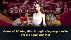 Game nổ hũ tặng tiền: Bí quyết săn jackpot miễn phí cho người chơi Việt