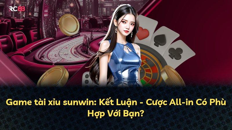 Game tài xỉu sunwin: Kết Luận - Cược All-in Có Phù Hợp Với Bạn?