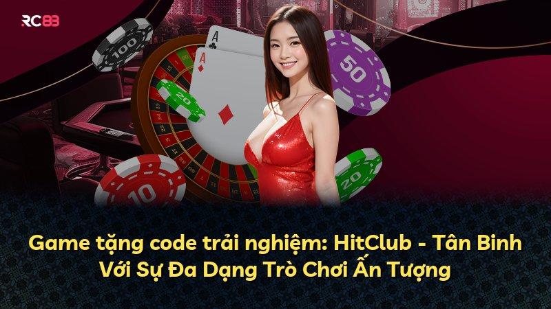Game tặng code trải nghiệm: HitClub - Tân Binh Với Sự Đa Dạng Trò Chơi Ấn Tượng