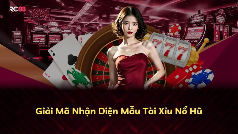Giải Mã Nhận Diện Mẫu Tài Xỉu Nổ Hũ