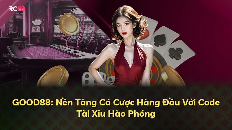 GOOD88: Nền Tảng Cá Cược Hàng Đầu Với Code Tài Xỉu Hào Phóng