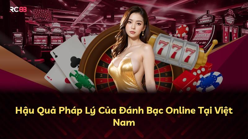 Hậu Quả Pháp Lý Của Đánh Bạc Online Tại Việt Nam