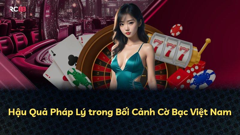 Hậu Quả Pháp Lý trong Bối Cảnh Cờ Bạc Việt Nam