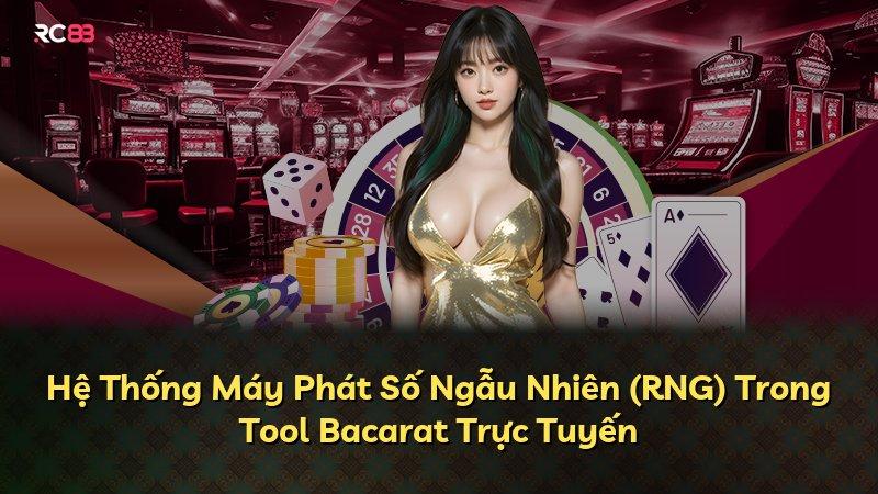 Hệ Thống Máy Phát Số Ngẫu Nhiên (RNG) Trong Tool Bacarat Trực Tuyến