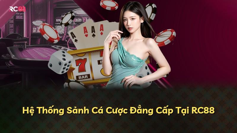 Hệ Thống Sảnh Cá Cược Đẳng Cấp Tại RC88