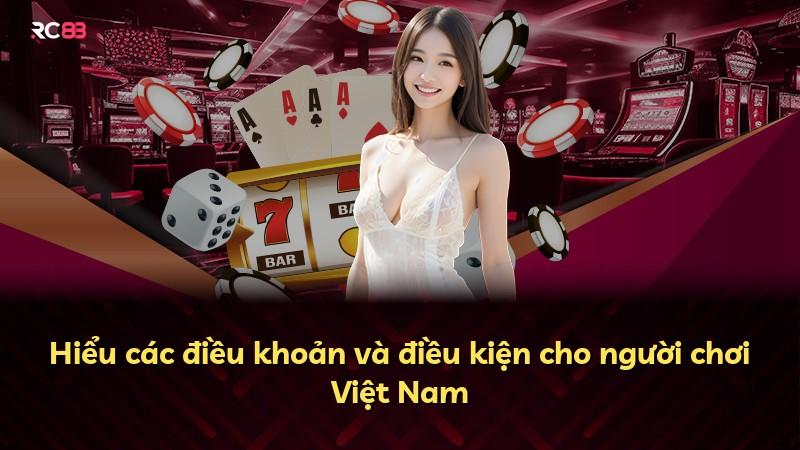 Hiểu các điều khoản và điều kiện cho người chơi Việt Nam