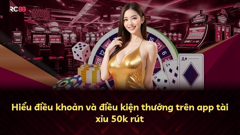 Hiểu điều khoản và điều kiện thưởng trên app tài xỉu 50k rút