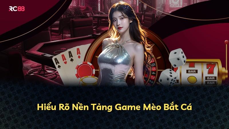 Hiểu Rõ Nền Tảng Game Mèo Bắt Cá