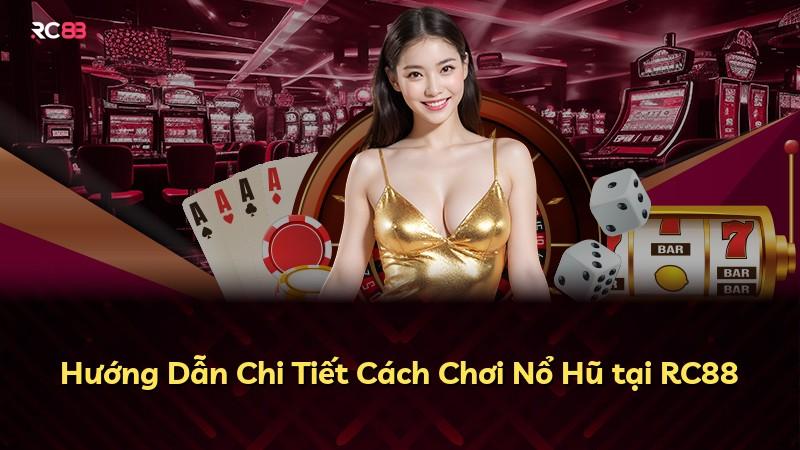 Hướng Dẫn Chi Tiết Cách Chơi Nổ Hũ tại RC88