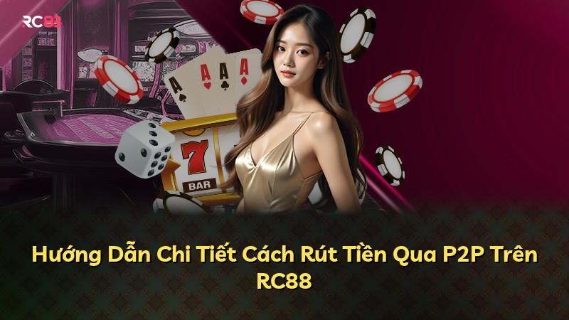 Hướng Dẫn Chi Tiết Cách Rút Tiền Qua P2P Trên RC88
