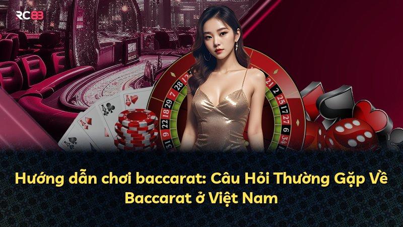 Hướng dẫn chơi baccarat: Câu Hỏi Thường Gặp Về Baccarat ở Việt Nam