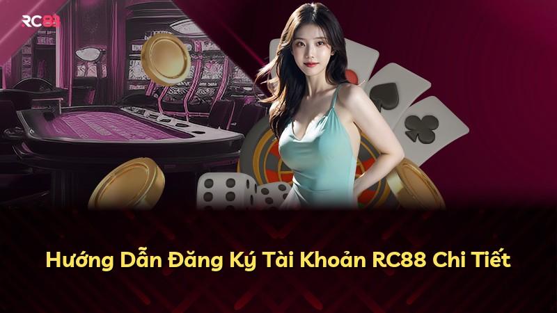 Hướng Dẫn Đăng Ký Tài Khoản RC88 Chi Tiết
