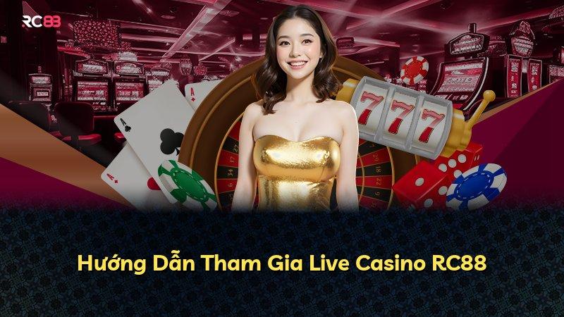 Hướng Dẫn Tham Gia Live Casino RC88