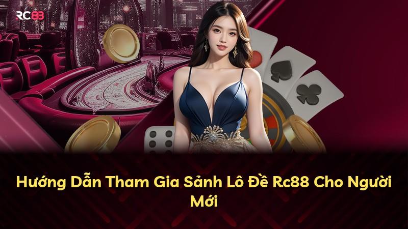 Hướng Dẫn Tham Gia Sảnh Lô Đề Rc88 Cho Người Mới