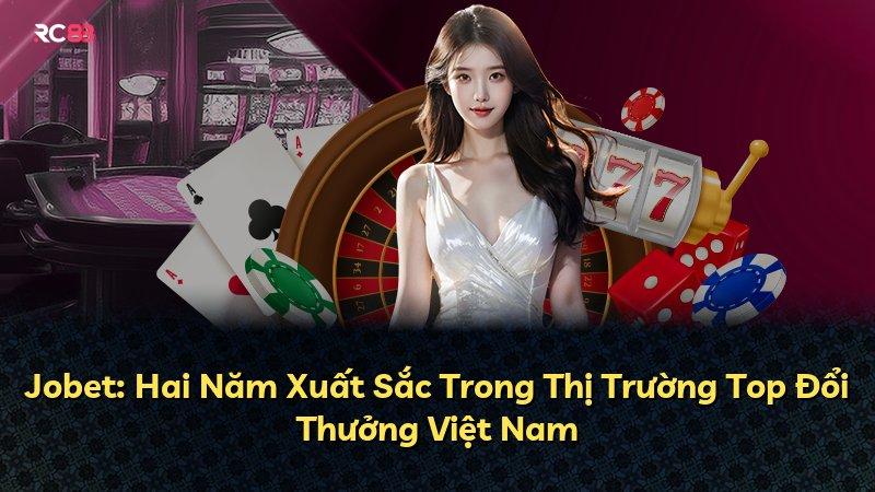 Jobet: Hai Năm Xuất Sắc Trong Thị Trường Top Đổi Thưởng Việt Nam