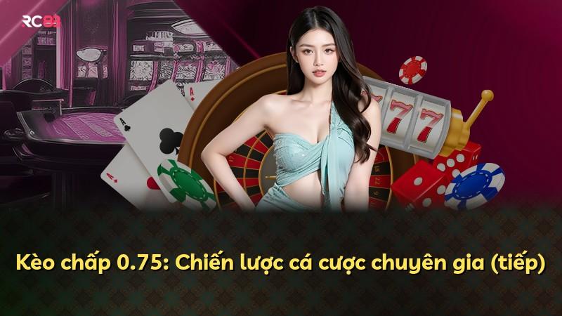 Kèo chấp 0.75: Chiến lược cá cược chuyên gia (tiếp)
