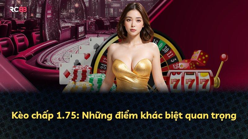 Kèo chấp 1.75: Những điểm khác biệt quan trọng