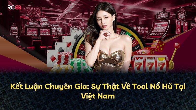 Kết Luận Chuyên Gia: Sự Thật Về Tool Nổ Hũ Tại Việt Nam