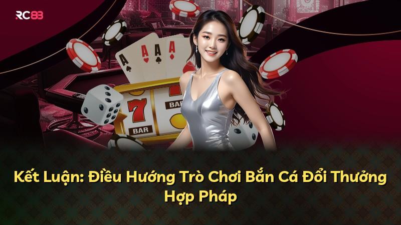 Kết Luận: Điều Hướng Trò Chơi Bắn Cá Đổi Thưởng Hợp Pháp