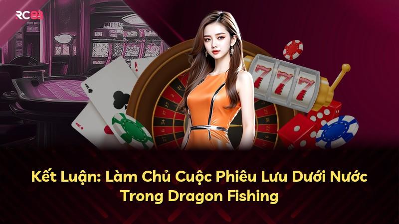 Kết Luận: Làm Chủ Cuộc Phiêu Lưu Dưới Nước Trong Dragon Fishing