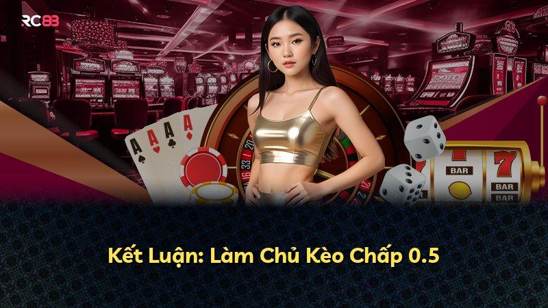 Kết Luận: Làm Chủ Kèo Chấp 0.5