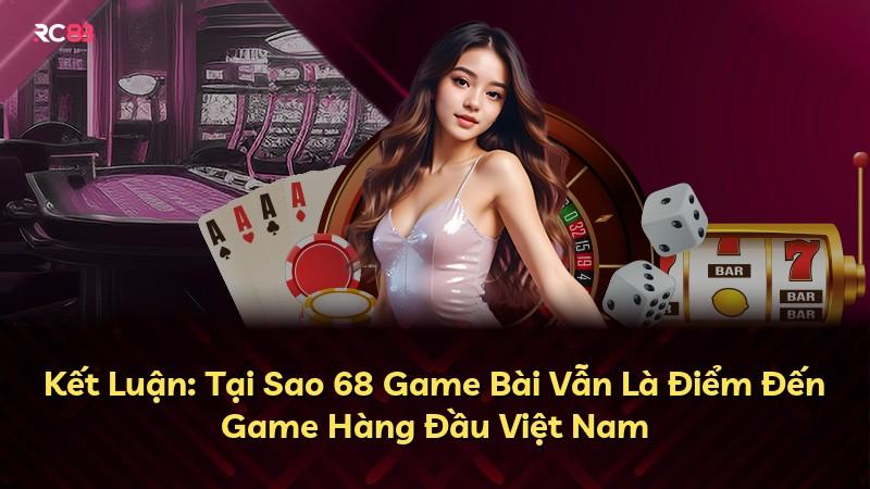 Kết Luận: Tại Sao 68 Game Bài Vẫn Là Điểm Đến Game Hàng Đầu Việt Nam