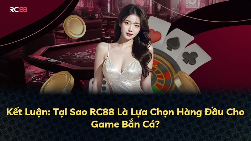 Kết Luận: Tại Sao RC88 Là Lựa Chọn Hàng Đầu Cho Game Bắn Cá?