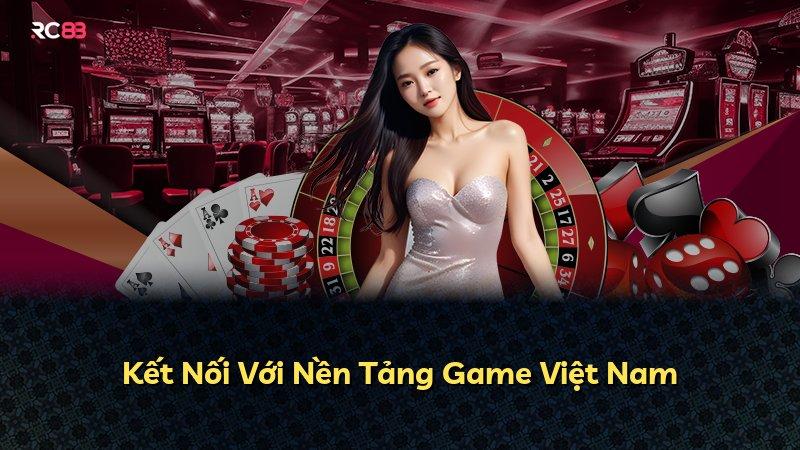 Kết Nối Với Nền Tảng Game Việt Nam