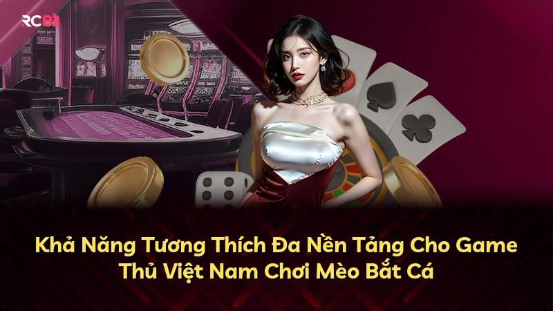 Khả Năng Tương Thích Đa Nền Tảng Cho Game Thủ Việt Nam Chơi Mèo Bắt Cá