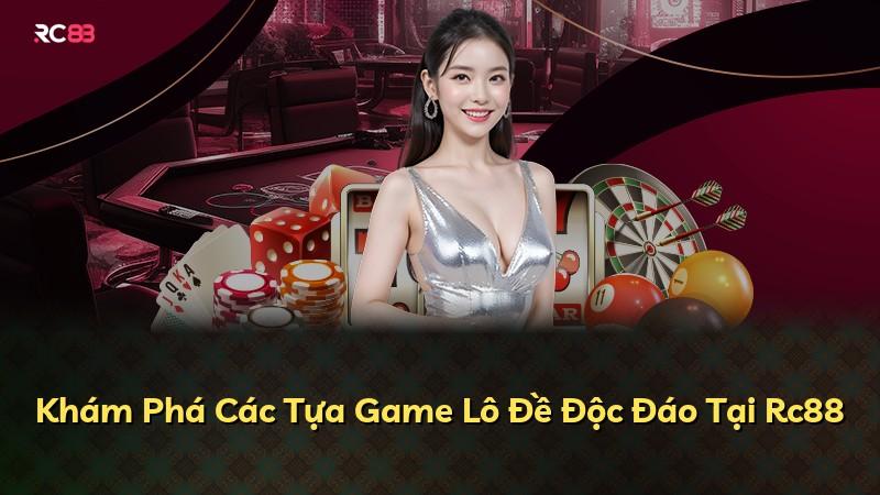 Khám Phá Các Tựa Game Lô Đề Độc Đáo Tại Rc88