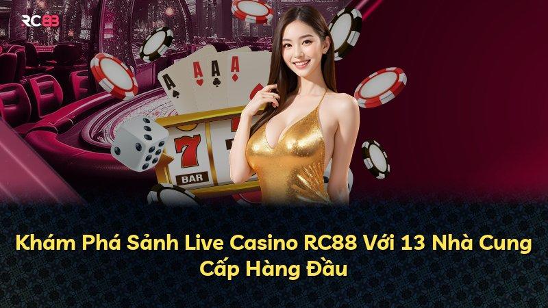 Khám Phá Sảnh Live Casino RC88 Với 13 Nhà Cung Cấp Hàng Đầu