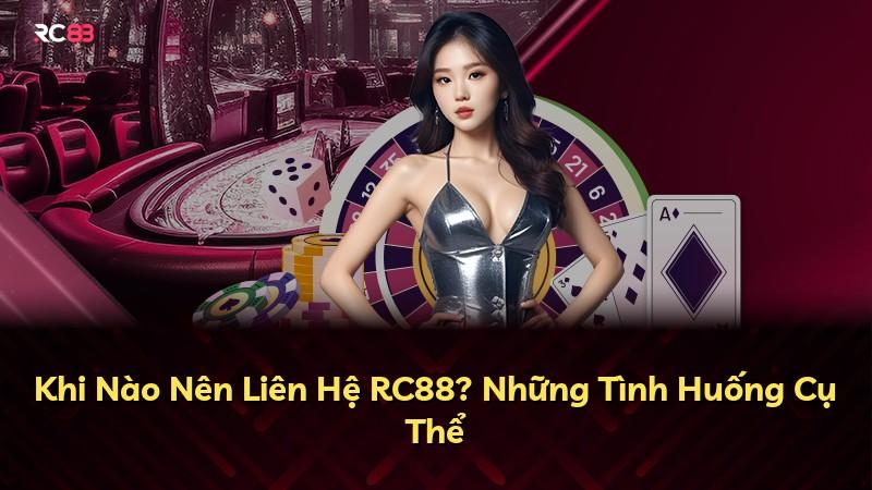 Khi Nào Nên Liên Hệ RC88? Những Tình Huống Cụ Thể