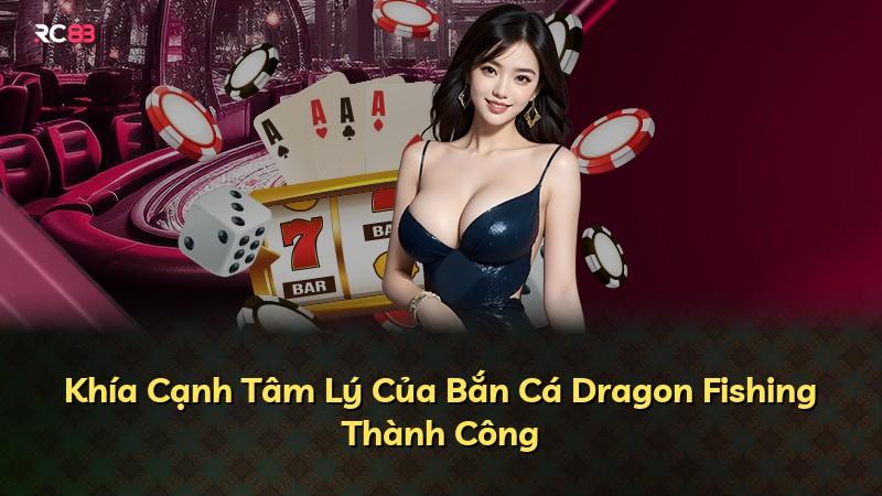 Khía Cạnh Tâm Lý Của Bắn Cá Dragon Fishing Thành Công