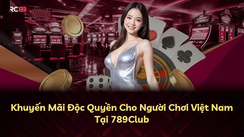 Khuyến Mãi Độc Quyền Cho Người Chơi Việt Nam Tại 789Club