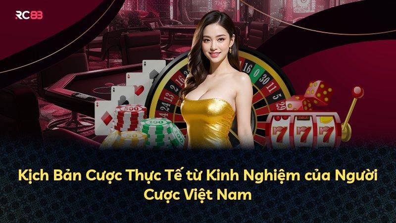 Kịch Bản Cược Thực Tế từ Kinh Nghiệm của Người Cược Việt Nam