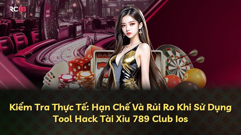 Kiểm Tra Thực Tế: Hạn Chế Và Rủi Ro Khi Sử Dụng Tool Hack Tài Xỉu 789 Club Ios