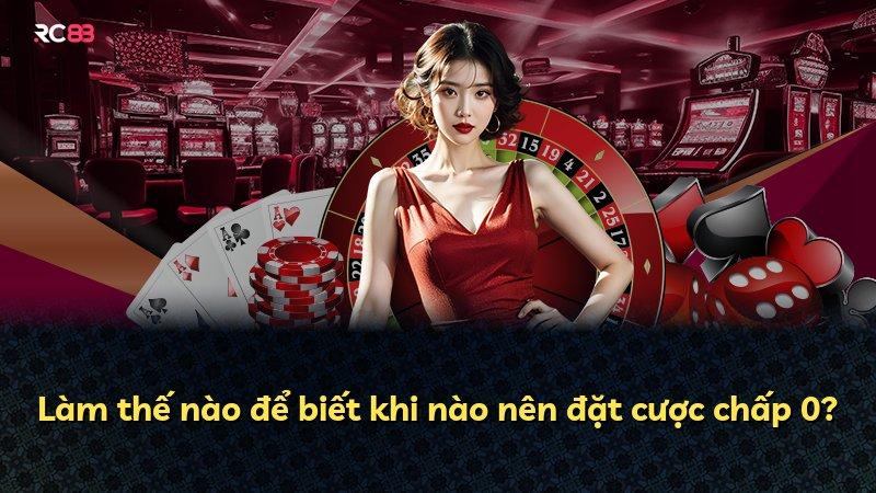 Làm thế nào để biết khi nào nên đặt cược chấp 0?