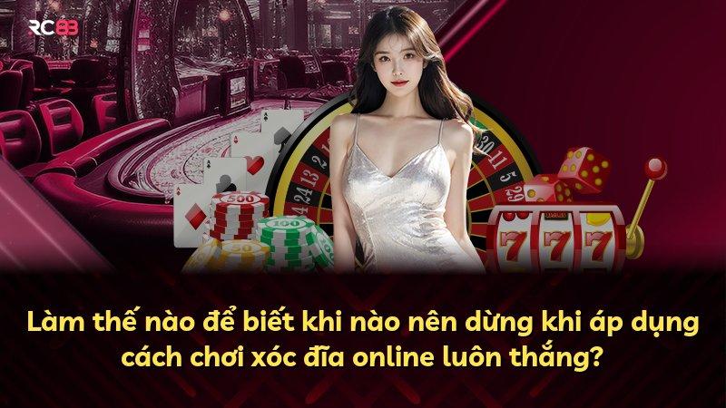 Làm thế nào để biết khi nào nên dừng khi áp dụng cách chơi xóc đĩa online luôn thắng?