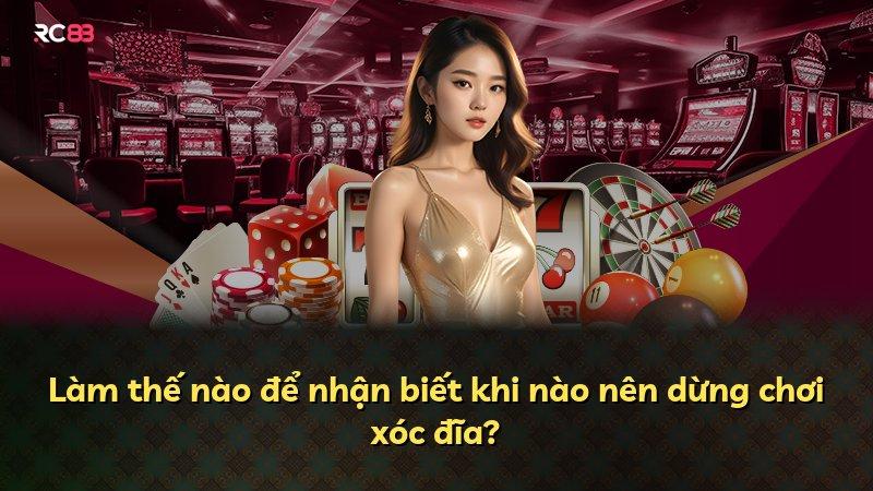 Làm thế nào để nhận biết khi nào nên dừng chơi xóc đĩa?