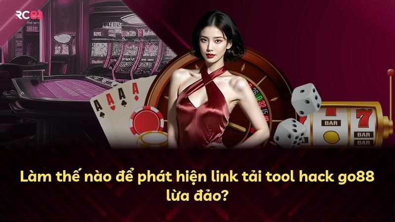 Làm thế nào để phát hiện link tải tool hack go88 lừa đảo?