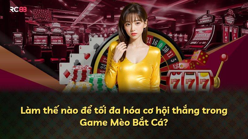 Làm thế nào để tối đa hóa cơ hội thắng trong Game Mèo Bắt Cá?