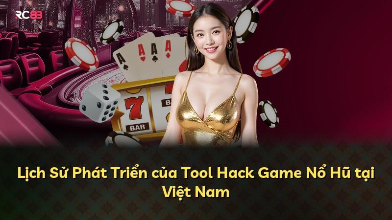 Lịch Sử Phát Triển của Tool Hack Game Nổ Hũ tại Việt Nam